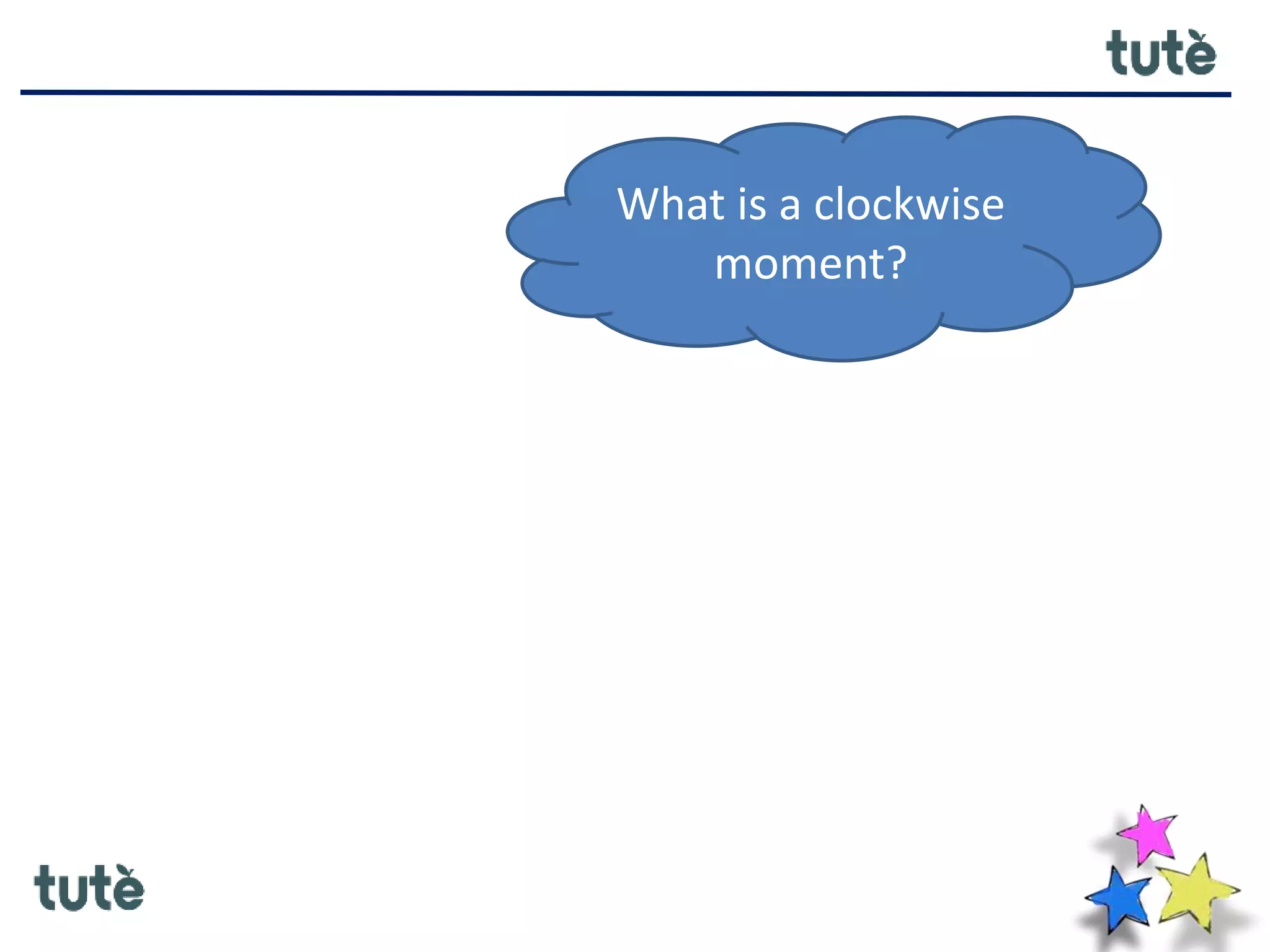 What is a clockwise
moment?
 