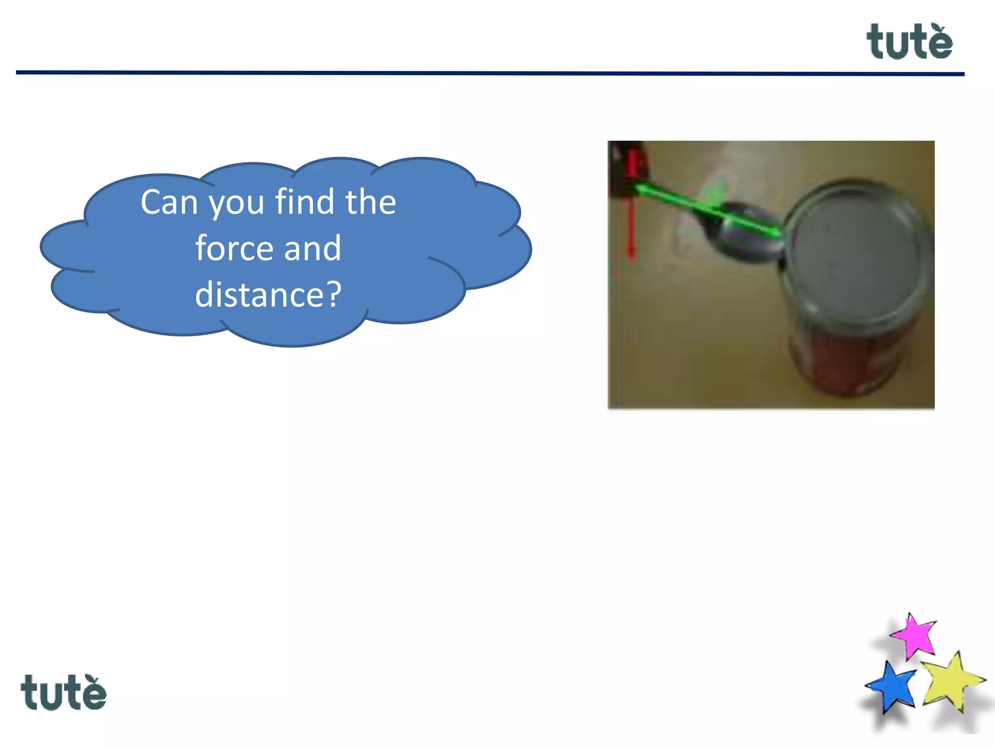 Can you find the
force and
distance?
 