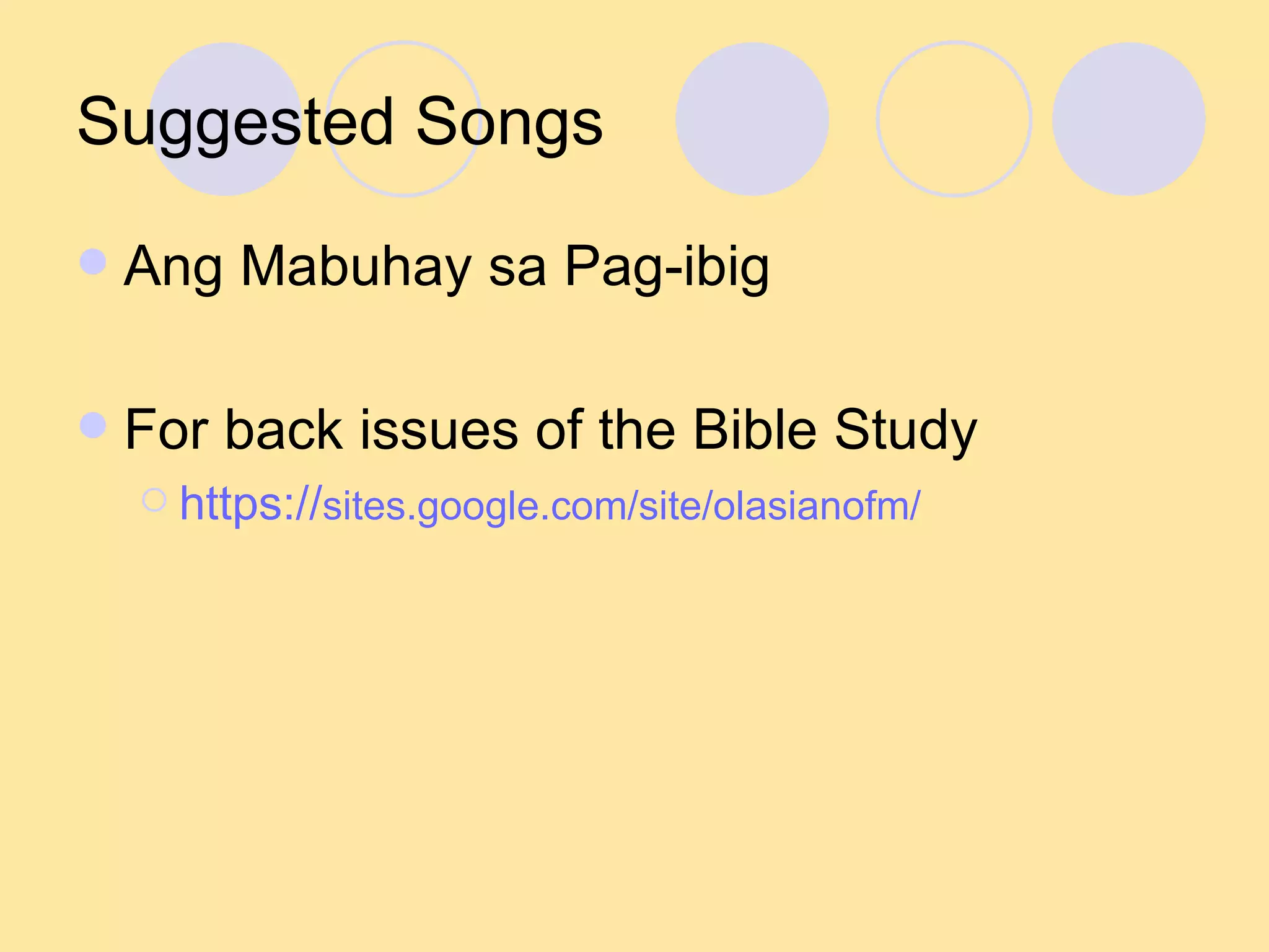 Suggested Songs Ang Mabuhay sa Pag-ibig For back issues of the Bible Study https:// sites.google.com/site/olasianofm / 