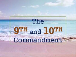 The
9TH and 10TH
Commandment
 