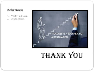 References:
1. NCERT Text book.
2. Google sources.
THANK YOU
 