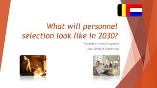 What will personnel
selection look like in 2030?
Towards a research agenda
Alec Serlie & Stefan Mol
 