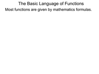 The Basic Language of Functions
Most functions are given by mathematics formulas.
 