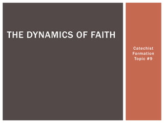 THE DYNAMICS OF FAITH
                        Catechist
                        Formation
                         Topic #9
 