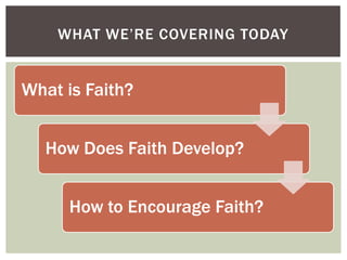 WHAT WE‟RE COVERING TODAY


What is Faith?


  How Does Faith Develop?


     How to Encourage Faith?
 