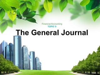 Financial Accounting
TOPIC 9
The General Journal
 
