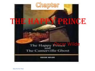 THE HAPPY PRINCE
-Oscar Wilde
Ajay Kumar Arya
 