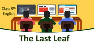 Class 9th
English
The Last Leaf
 