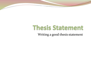 Writing a good thesis statement
 