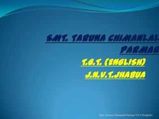 T.G.T. (ENGLISH)
J.N.V.T.JHABUA

Smt. Taruna Chimanlal Parmar T.G.T.(English)

 