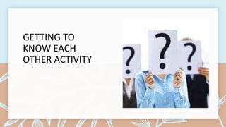 GETTING TO
KNOW EACH
OTHER ACTIVITY
 