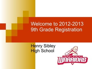 Welcome to 2012-2013 9th Grade Registration  Henry Sibley  High School 
