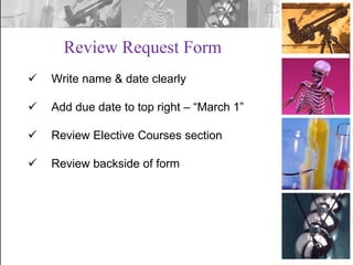 Review Request Form


Write name & date clearly



Add due date to top right – “March 1”



Review Elective Courses section



Review backside of form

 