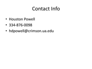 Contact Info
• Houston Powell
• 334-876-0098
• hdpowell@crimson.ua.edu
 