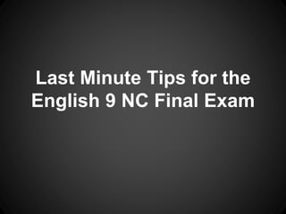Last Minute Tips for the
English 9 NC Final Exam
 