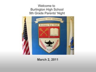 March 2, 2011 Welcome to  Burlington High School 9th Grade Parents' Night 