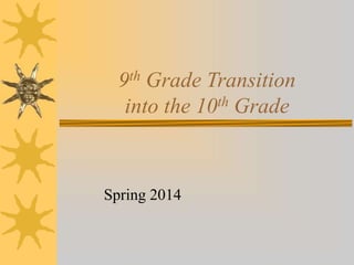 9th Grade Transition 
into the 10th Grade 
Spring 2014 
 