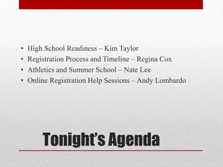 Tonight’s Agenda
• High School Readiness – Kim Taylor
• Registration Process and Timeline – Regina Cox
• Athletics and Summer School – Nate Lee
• Online Registration Help Sessions – Andy Lombardo
 