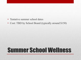 Summer School Wellness
• Tentative summer school dates
• Cost: TBD by School Board (typically around $150)
 