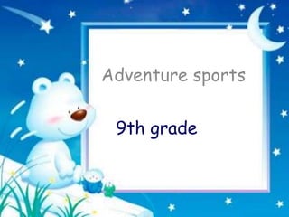 Adventure sports

 9th grade
 