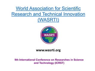 World Association for Scientific
Research and Technical Innovation
(WASRTI)
9th International Conference on Researches in Science
and Technology (ICRST)
www.wasrti.org
 