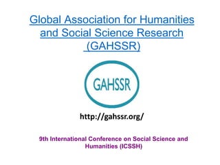 Global Association for Humanities
and Social Science Research
(GAHSSR)
9th International Conference on Social Science and
Humanities (ICSSH)
http://gahssr.org/
 