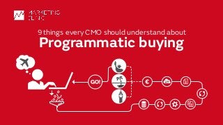 ©	Marketing	Clinic
12/15/15 1
9 things every CMO should understand about
Programmatic buying
 