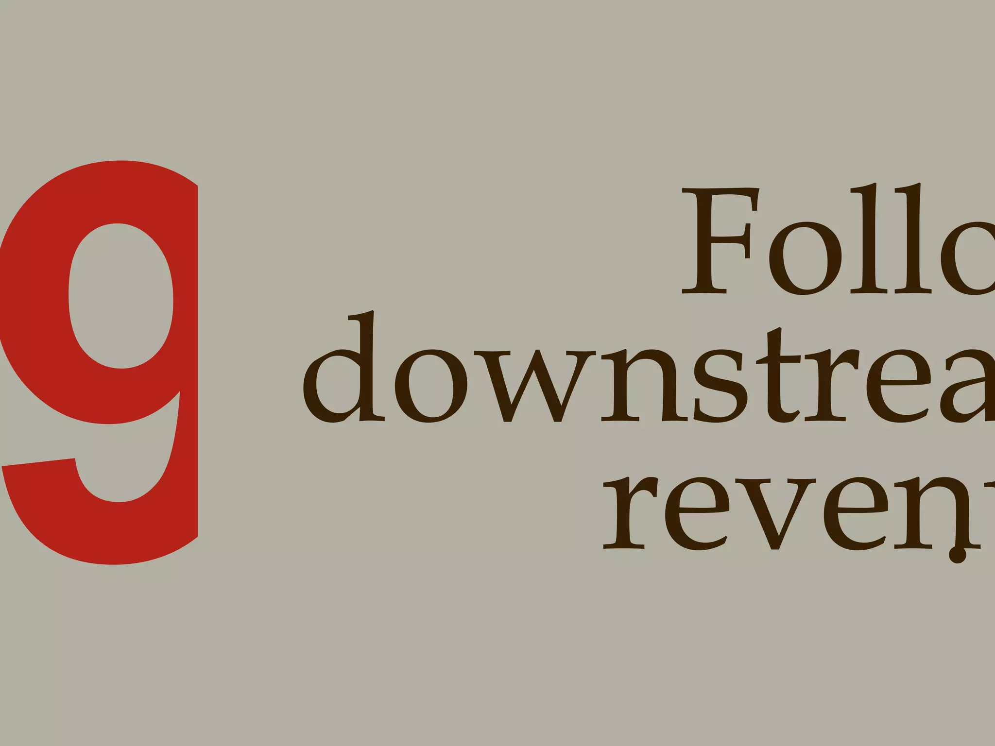 9 Follow downstream revenue . 