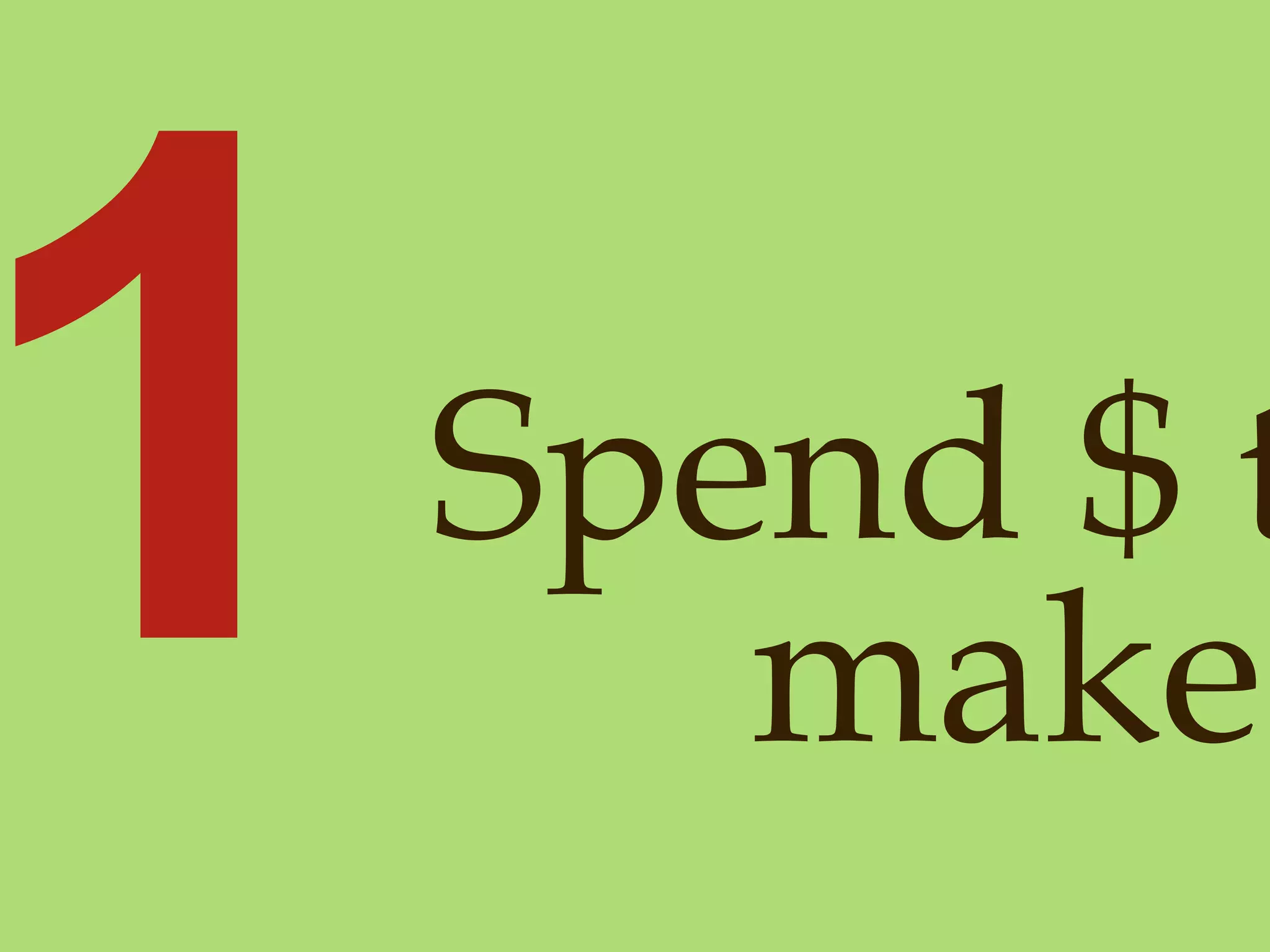 1 Spend $ to  make $. 