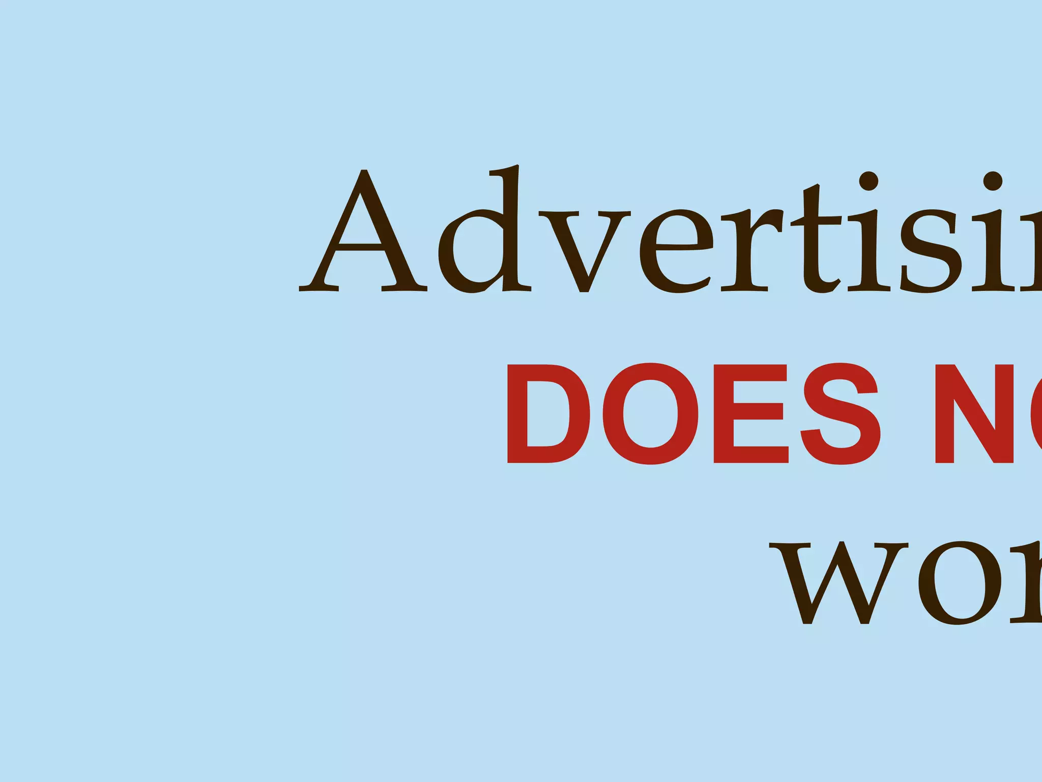 Advertising DOES NOT work. 