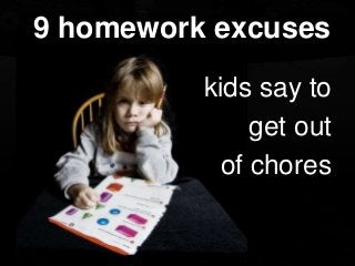 9 homework excuses
kids say to
get out
of chores
 