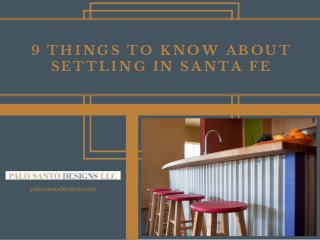 palosantodesigns.com
9 THINGS TO KNOW ABOUT
SETTLING IN SANTA FE
 