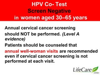 Annual cervical cancer screening
should NOT be performed. (Level A
evidence)
Patients should be counseled that
annual well...