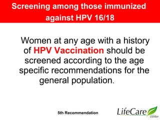 Women at any age with a history
of HPV Vaccination should be
screened according to the age
specific recommendations for th...