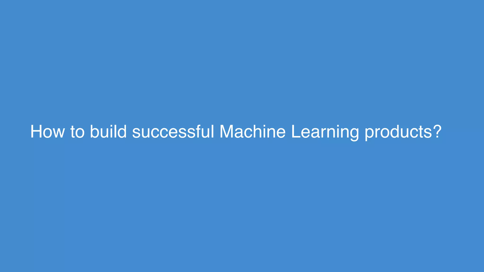 How to build successful Machine Learning products?
 