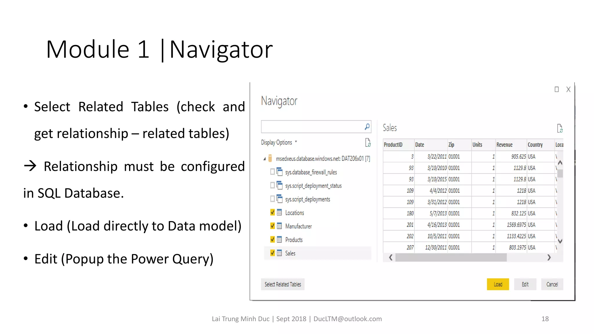 Module 1 |Navigator
Lai Trung Minh Duc | Sept 2018 | DucLTM@outlook.com 18
• Select Related Tables (check and
get relationship – related tables)
→ Relationship must be configured
in SQL Database.
• Load (Load directly to Data model)
• Edit (Popup the Power Query)
 