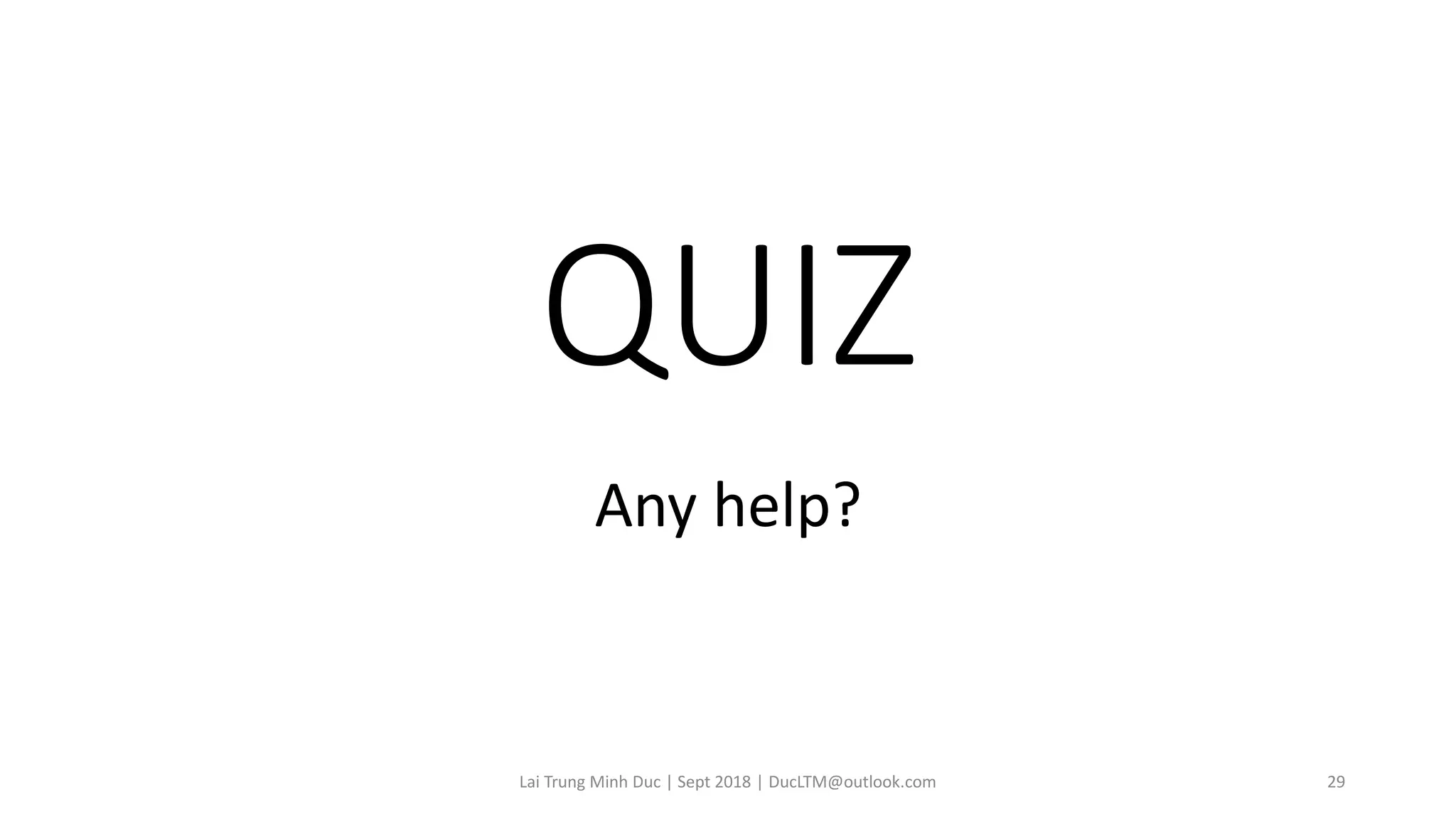 QUIZ
Any help?
Lai Trung Minh Duc | Sept 2018 | DucLTM@outlook.com 29
 