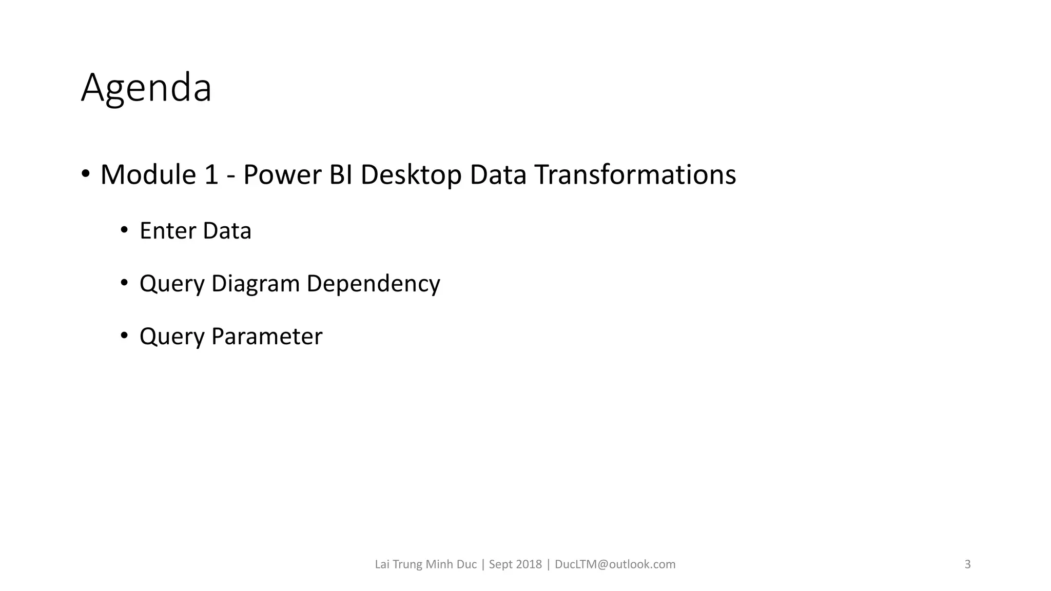 Agenda
• Module 1 - Power BI Desktop Data Transformations
• Enter Data
• Query Diagram Dependency
• Query Parameter
Lai Trung Minh Duc | Sept 2018 | DucLTM@outlook.com 3
 