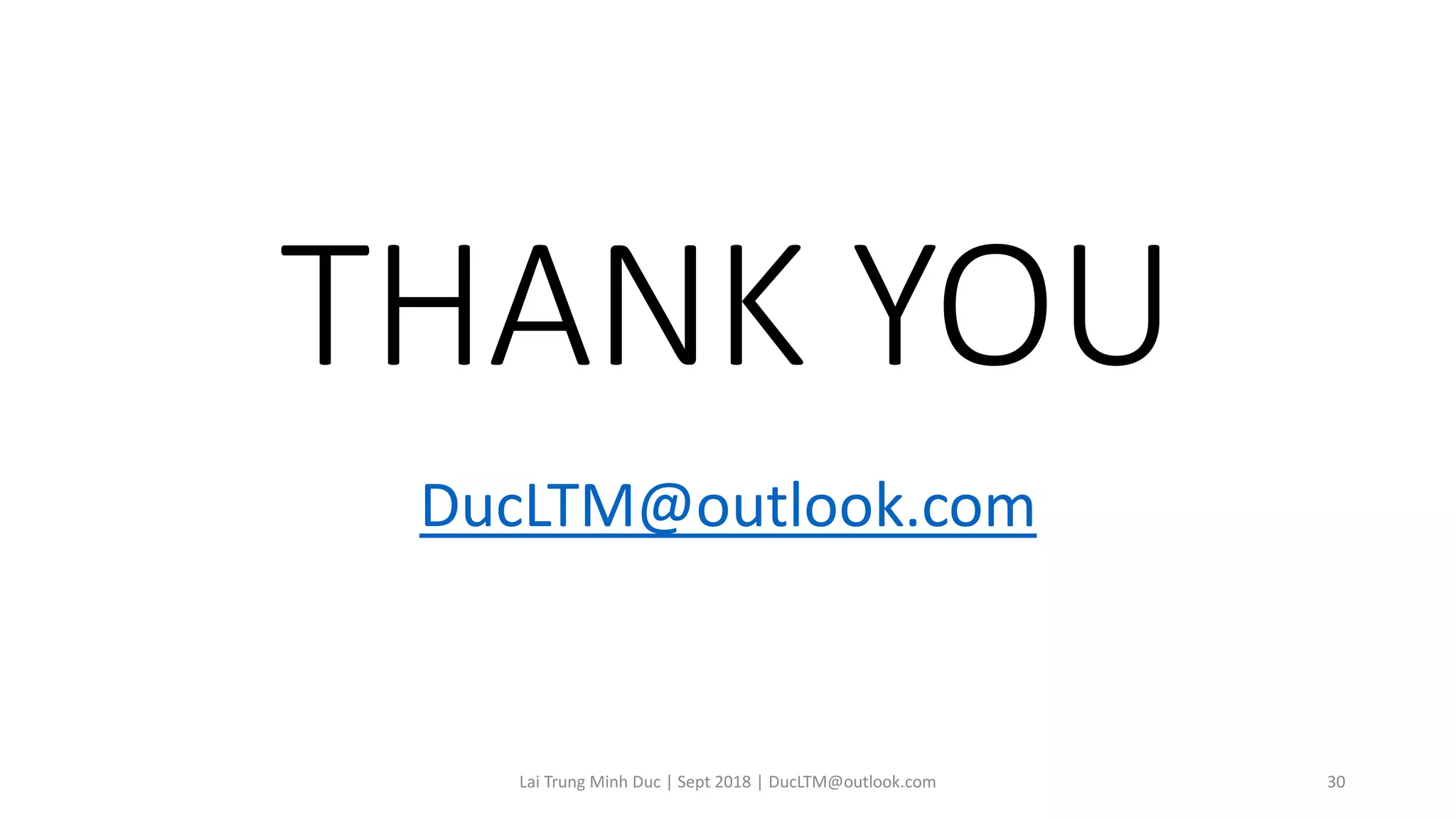 THANK YOU
DucLTM@outlook.com
Lai Trung Minh Duc | Sept 2018 | DucLTM@outlook.com 30
 