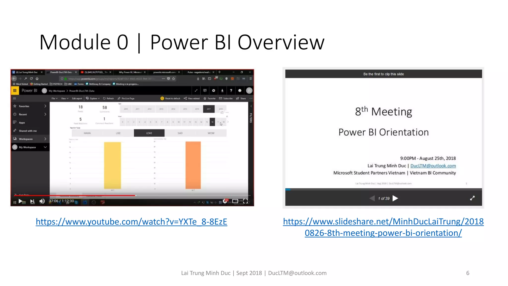 Module 0 | Power BI Overview
Lai Trung Minh Duc | Sept 2018 | DucLTM@outlook.com 6
https://www.youtube.com/watch?v=YXTe_8-8EzE https://www.slideshare.net/MinhDucLaiTrung/2018
0826-8th-meeting-power-bi-orientation/
 