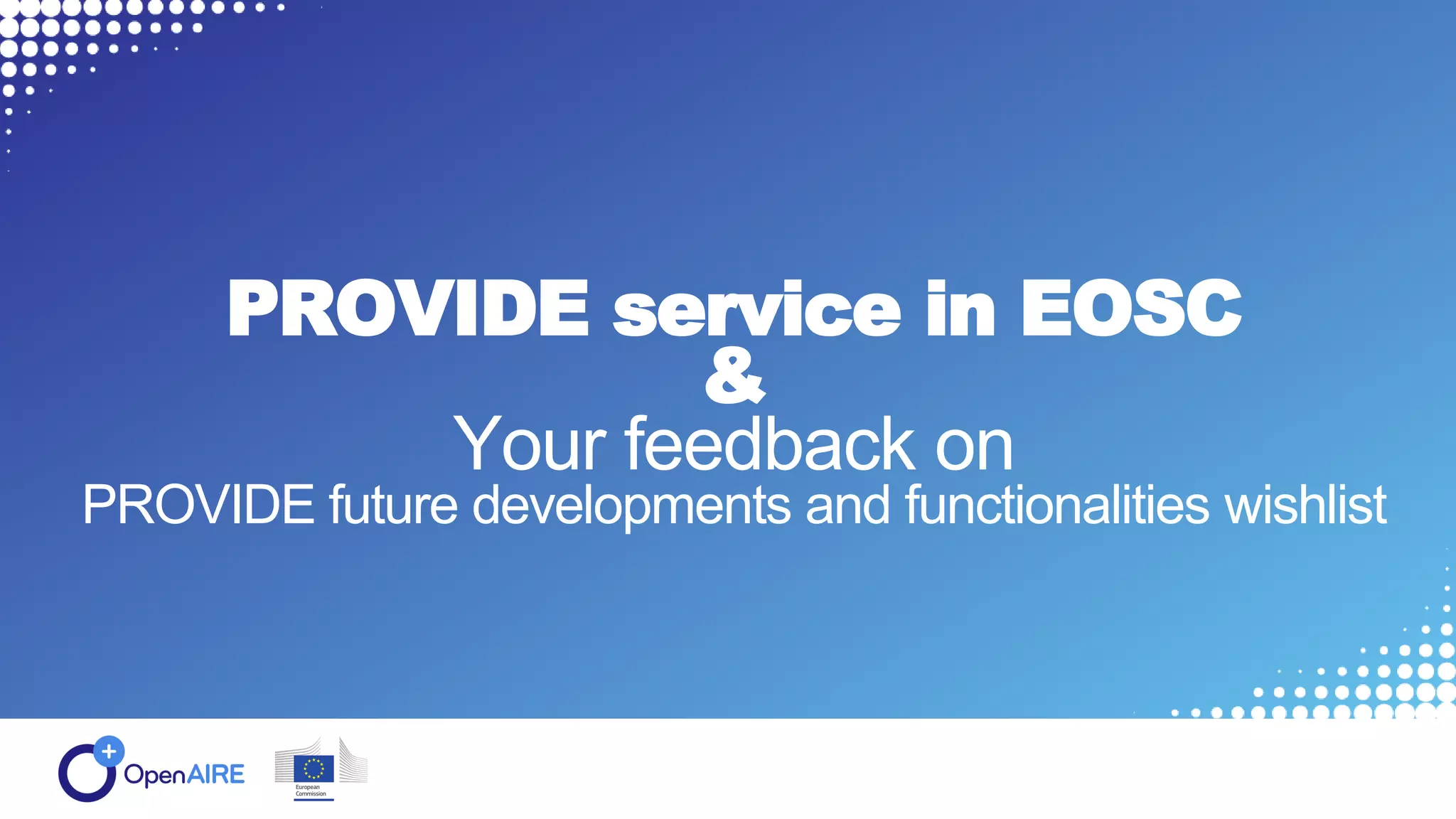 PROVIDE service in EOSC
&
Your feedback on
PROVIDE future developments and functionalities wishlist
 