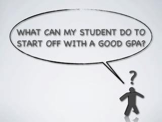 WHAT CAN MY STUDENT DO TO
START OFF WITH A GOOD GPA?
 