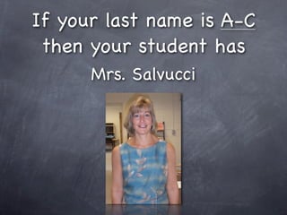If your last name is A-C
 then your student has
      Mrs. Salvucci
 