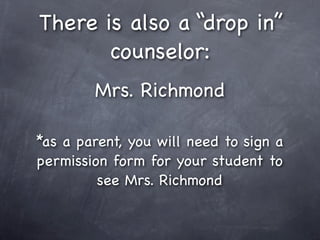 There is also a “drop in”
       counselor:
        Mrs. Richmond

*as a parent, you will need to sign a
permission form for your student to
         see Mrs. Richmond
 