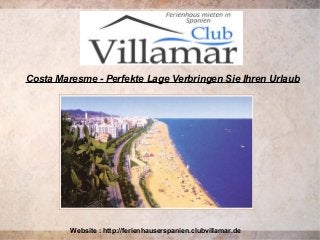 Costa Maresme - Perfekte Lage Verbringen Sie Ihren Urlaub
Website : http://ferienhauserspanien.clubvillamar.de
 
