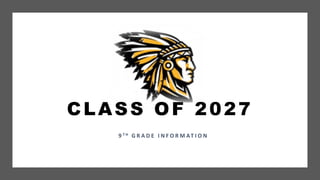CLASS OF 2027
9 T H G R A D E I N F O R M AT I O N
 
