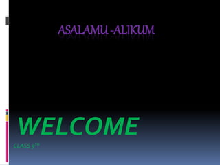 ASALAMU -ALIKUM
WELCOME
CLASS 9TH
 