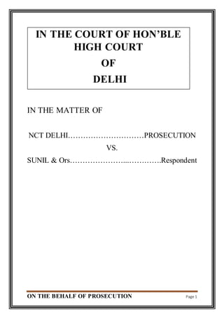 ON THE BEHALF OF PROSECUTION Page 1
IN THE COURT OF HON’BLE
HIGH COURT
OF
DELHI
IN THE MATTER OF
NCT DELHI…………………………PROSECUTION
VS.
SUNIL & Ors…………………...………….Respondent
 