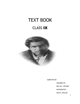 1 
TEXT BOOK 
CLASS IX 
SUBMITTED BY 
HIMASREE PG 
REG NO: 13973007 
MATHEMATICS 
KUCTE, KOLLAM 
 