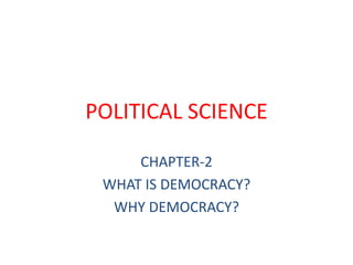 POLITICAL SCIENCE
CHAPTER-2
WHAT IS DEMOCRACY?
WHY DEMOCRACY?
 